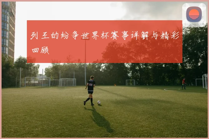 列王的纷争世界杯赛事详解与精彩回顾