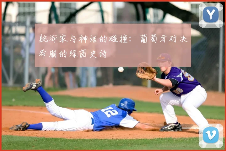 航海家与神话的碰撞：葡萄牙对决希腊的绿茵史诗