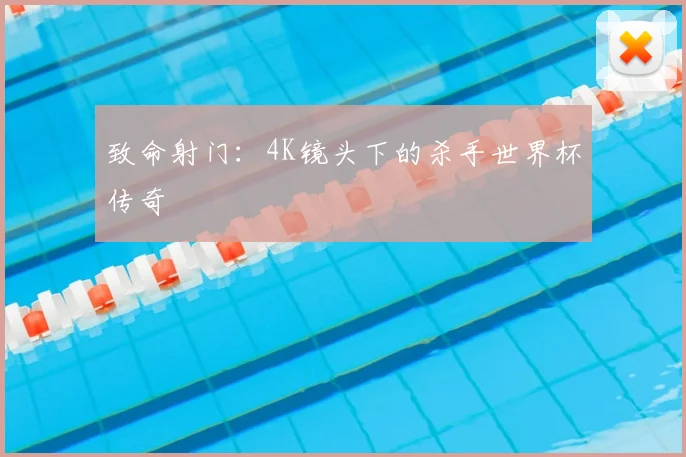 致命射门：4K镜头下的杀手世界杯传奇