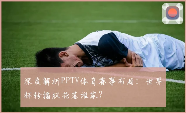 深度解析PPTV体育赛事布局：世界杯转播权花落谁家？