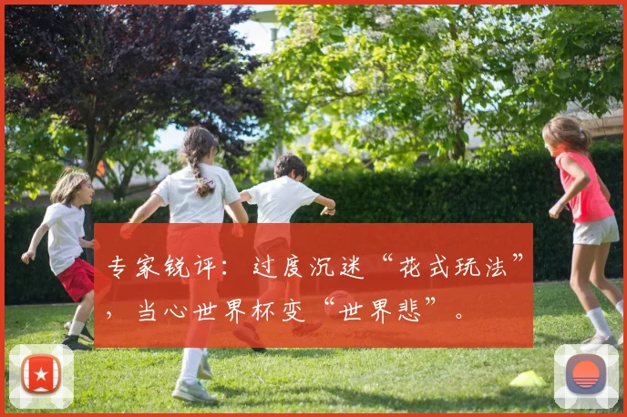 专家锐评：过度沉迷“花式玩法”，当心世界杯变“世界悲”。